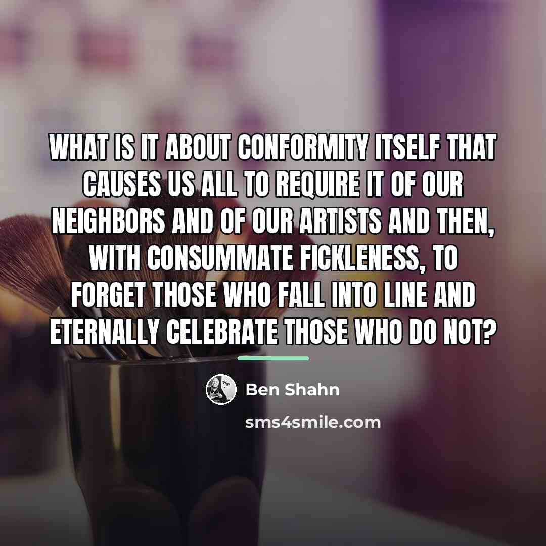 “What is it about conformity itself that causes us all…” quote by Ben Shahn