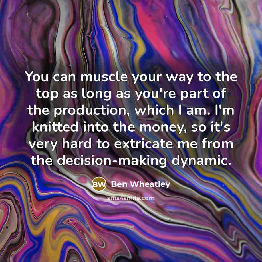 “You can muscle your way to the top as long…” quote by Ben Wheatley