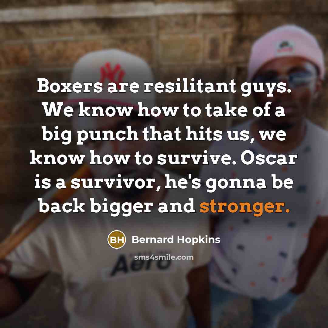 “Boxers are resilitant guys. We know how to take of…” quote by Bernard Hopkins