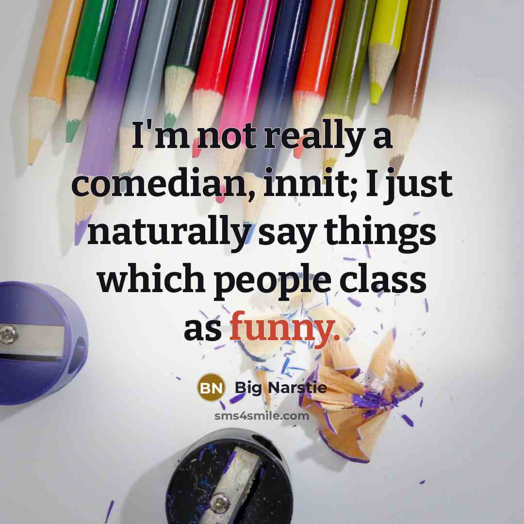 “I'm not really a comedian, innit; I just naturally say…” quote by Big Narstie