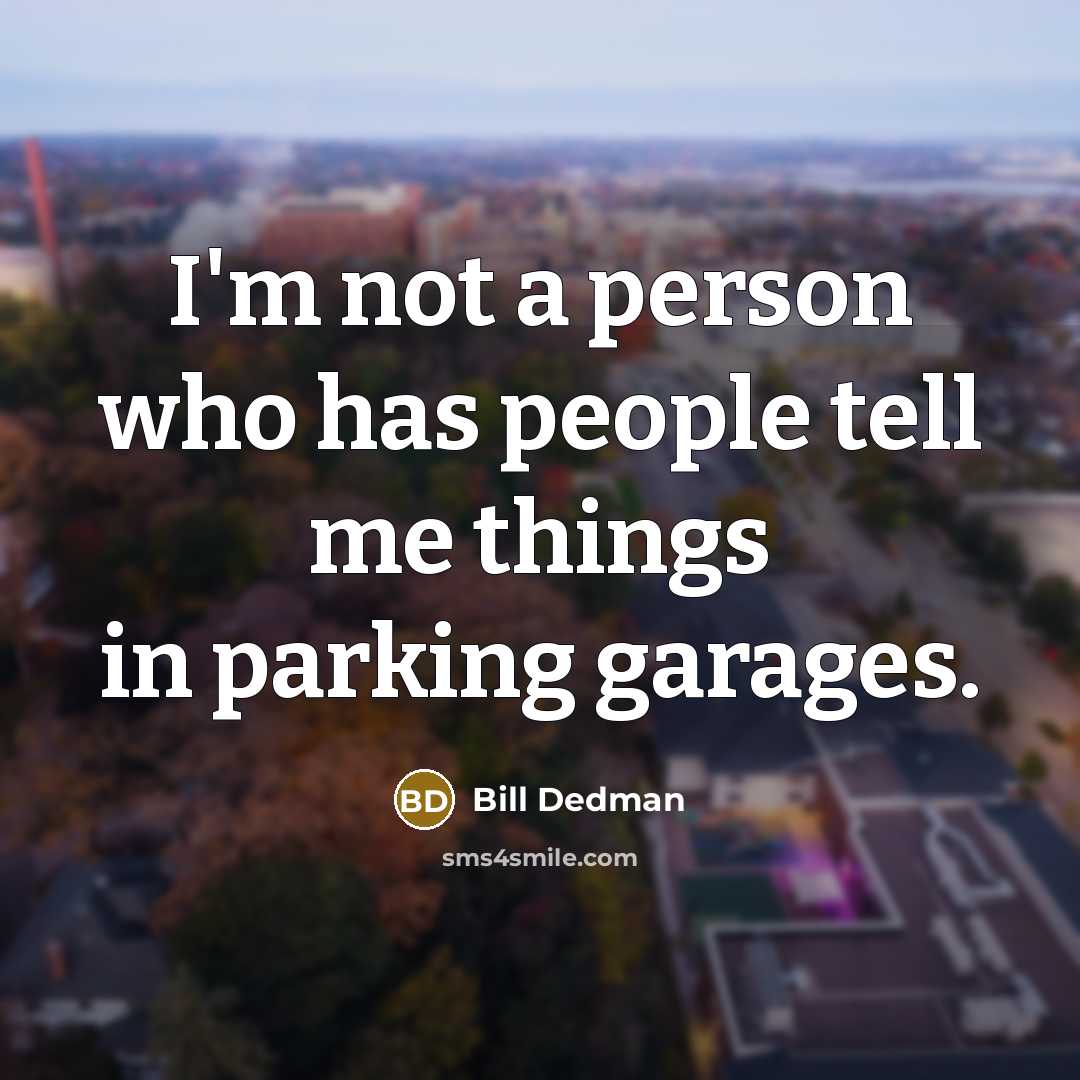 “I'm not a person who has people tell me things…” quote by Bill Dedman