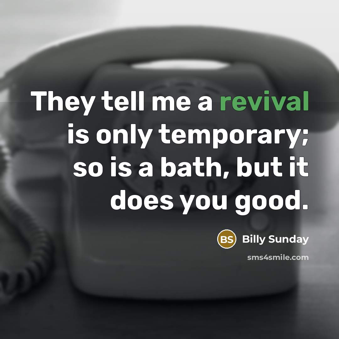 “They tell me a revival is only temporary; so is…” quote by Billy Sunday