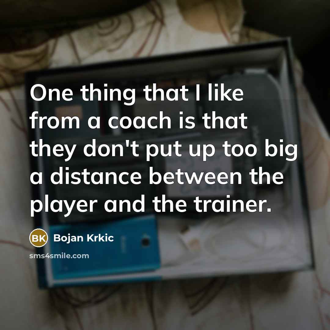 “One thing that I like from a coach is that…” quote by Bojan Krkic