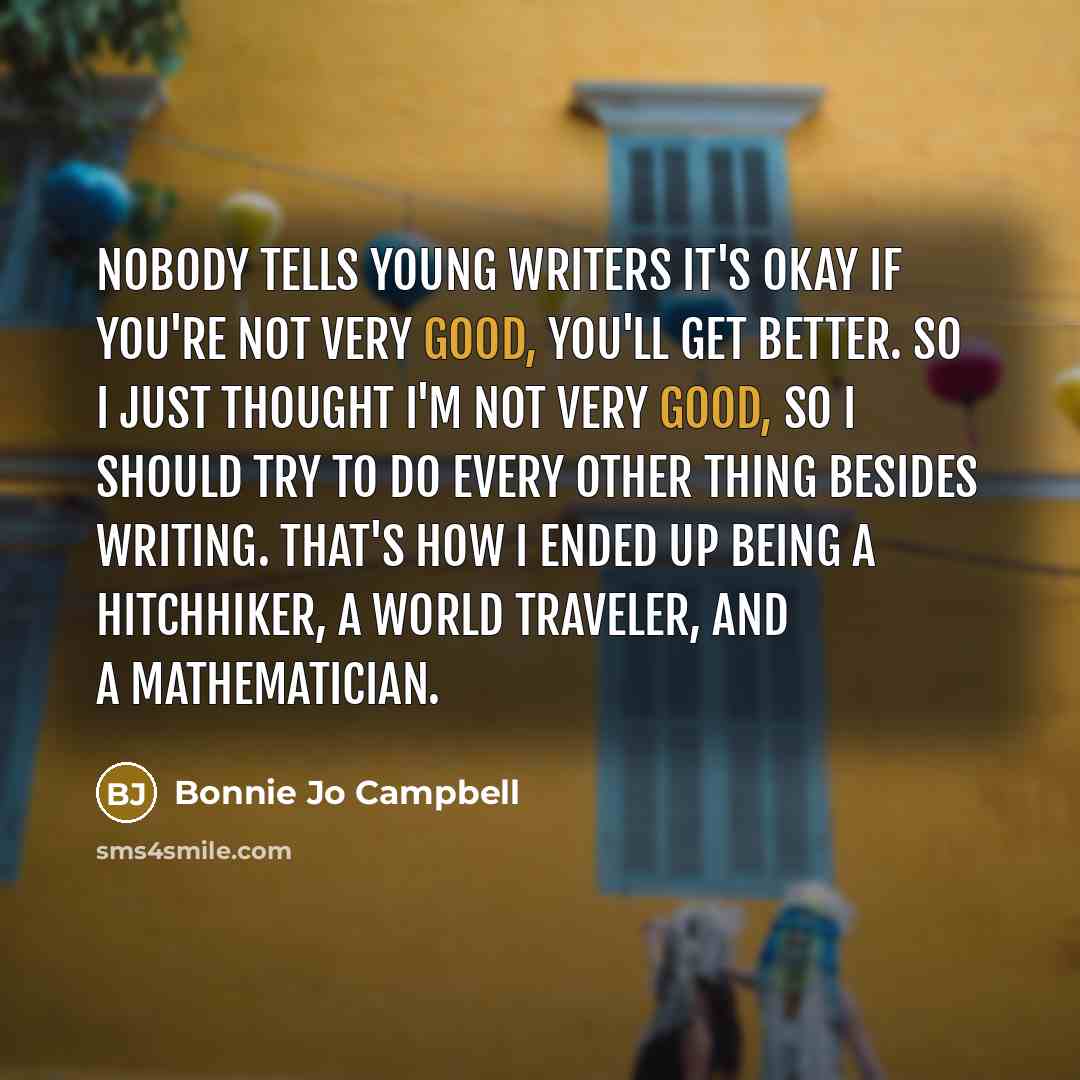 “Nobody tells young writers it's okay if you're not very…” quote by Bonnie Jo Campbell