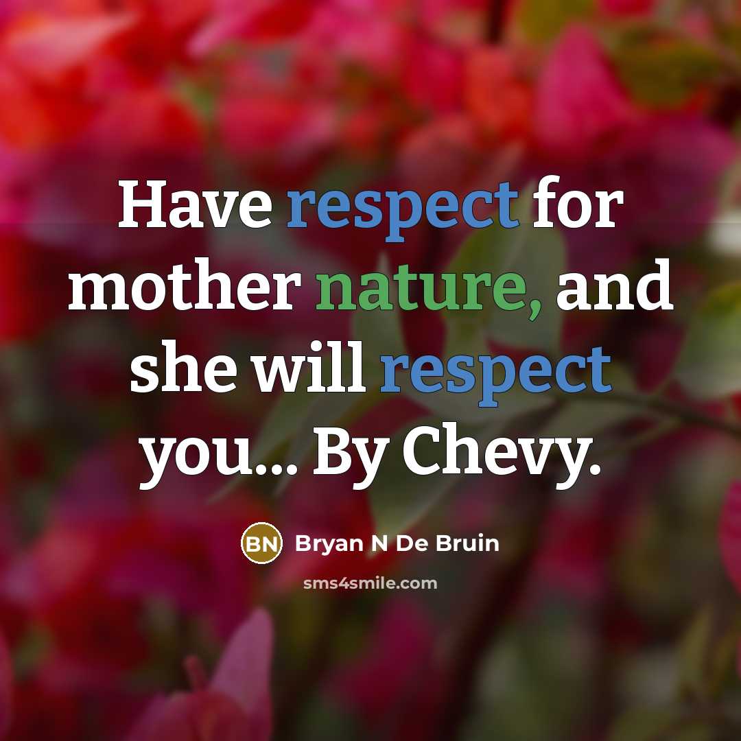 “Have respect for mother nature, and she will respect you...…” quote by Bryan N De Bruin