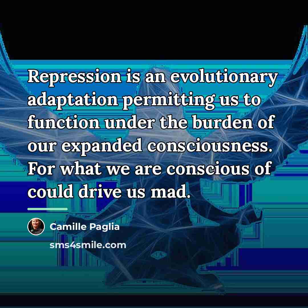 “Repression is an evolutionary adaptation permitting us to function under…” quote by Camille Paglia