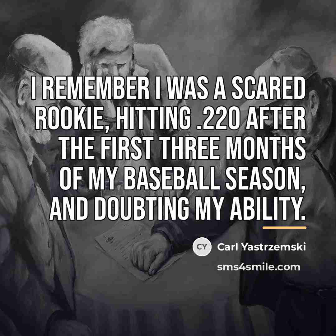 “I remember I was a scared rookie, hitting .220 after…” quote by Carl Yastrzemski