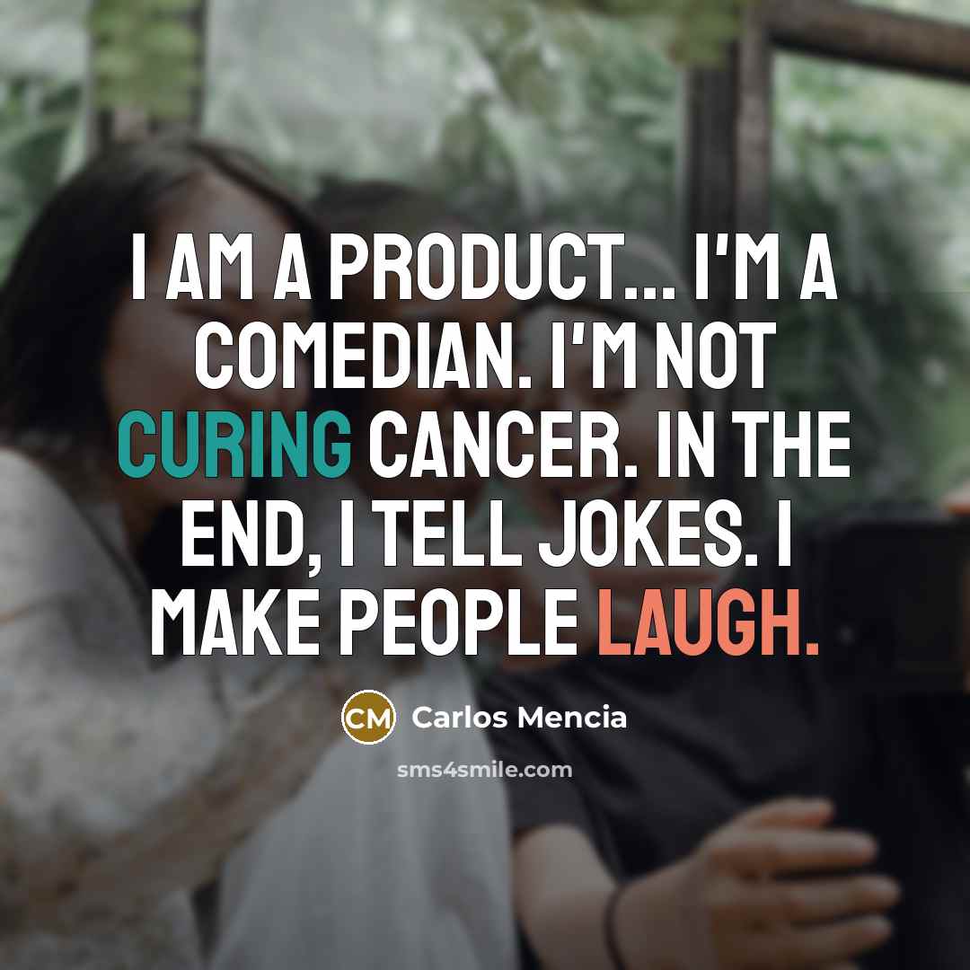 “I am a product... I'm a comedian. I'm not curing…” quote by Carlos Mencia