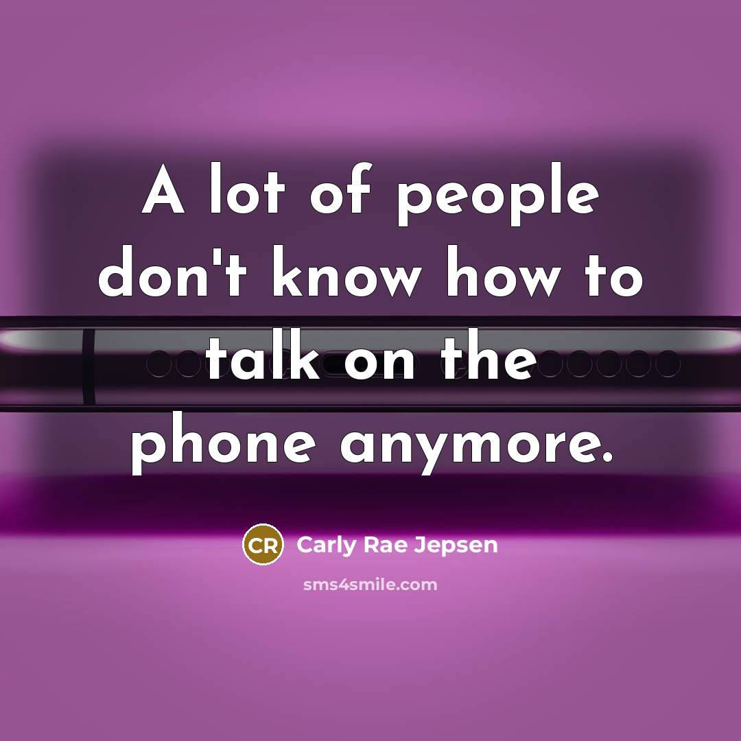 “A lot of people don't know how to talk on…” quote by Carly Rae Jepsen