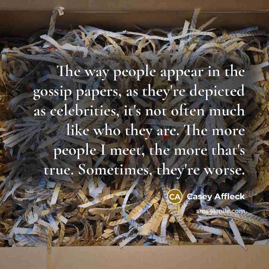 “The way people appear in the gossip papers, as they're…” quote by Casey Affleck
