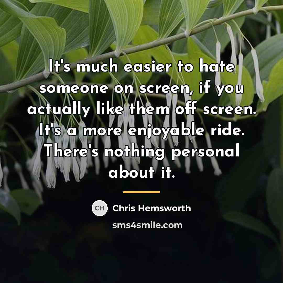 “It's much easier to hate someone on screen, if you…” quote by Chris Hemsworth