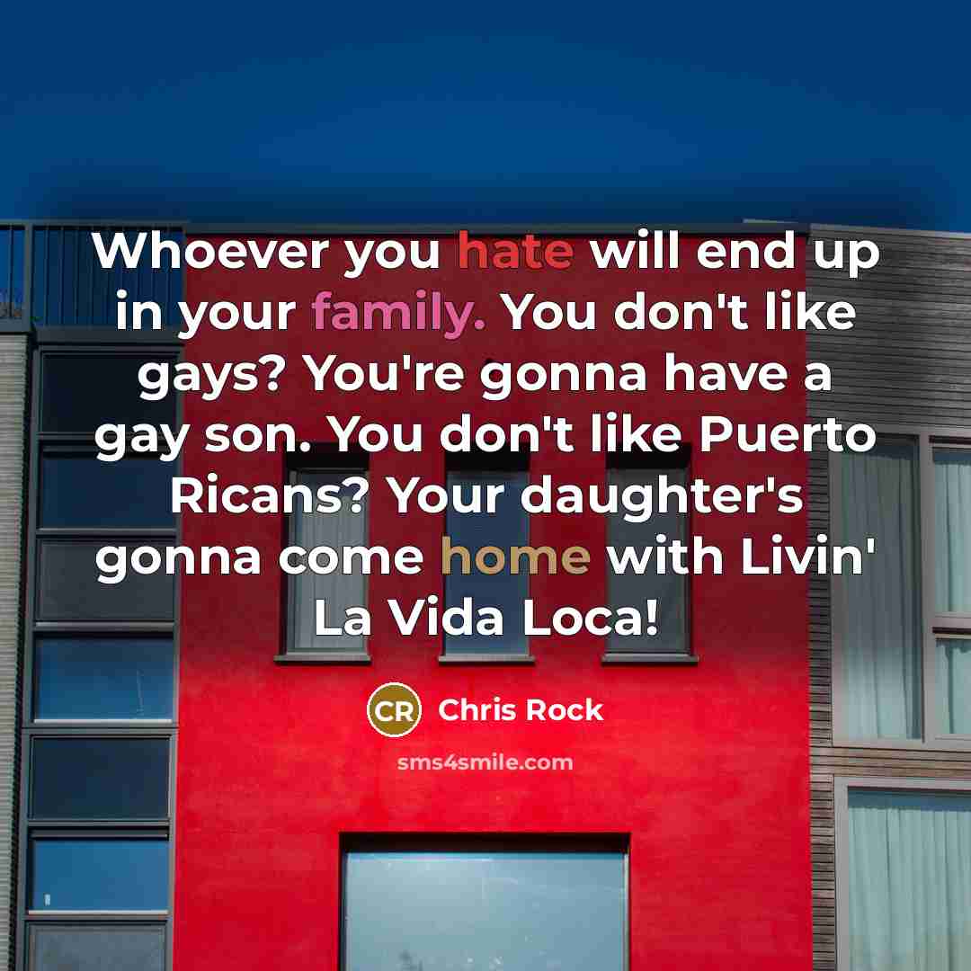 “Whoever you hate will end up in your family. You…” quote by Chris Rock