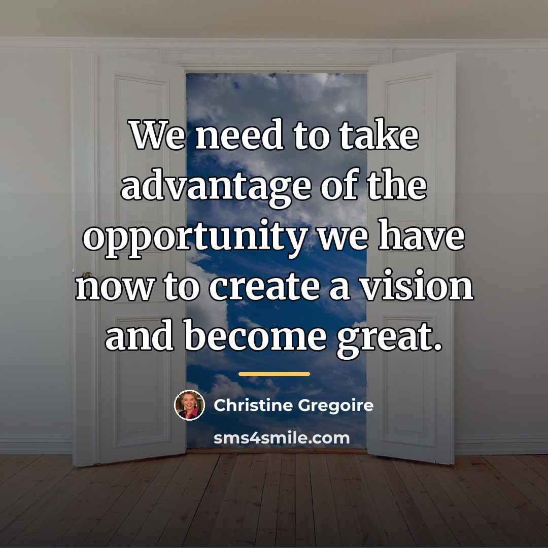 “We need to take advantage of the opportunity we have…” quote by Christine Gregoire