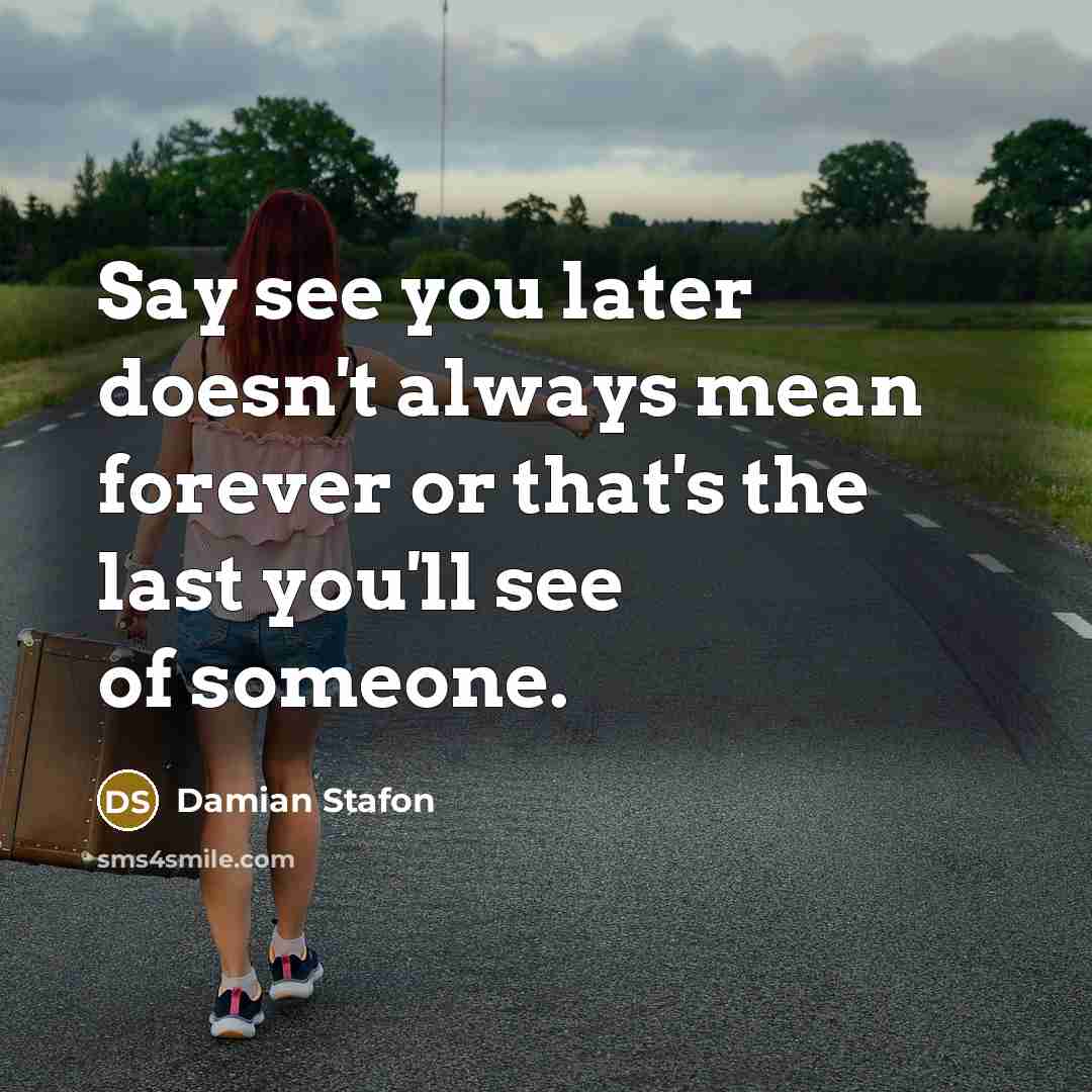 “Say see you later doesn't always mean forever or that's…” quote by Damian Stafon