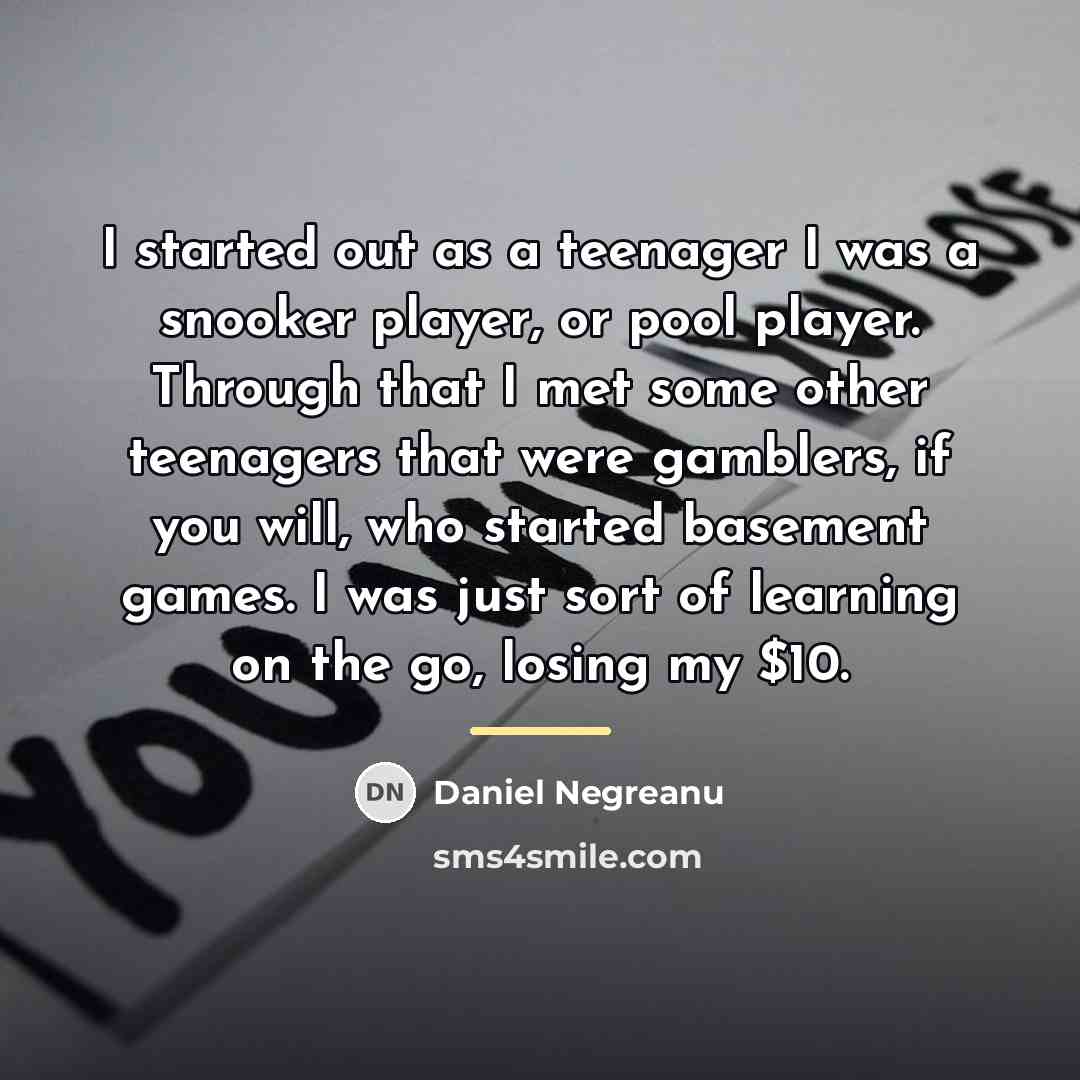 “I started out as a teenager I was a snooker…” quote by Daniel Negreanu