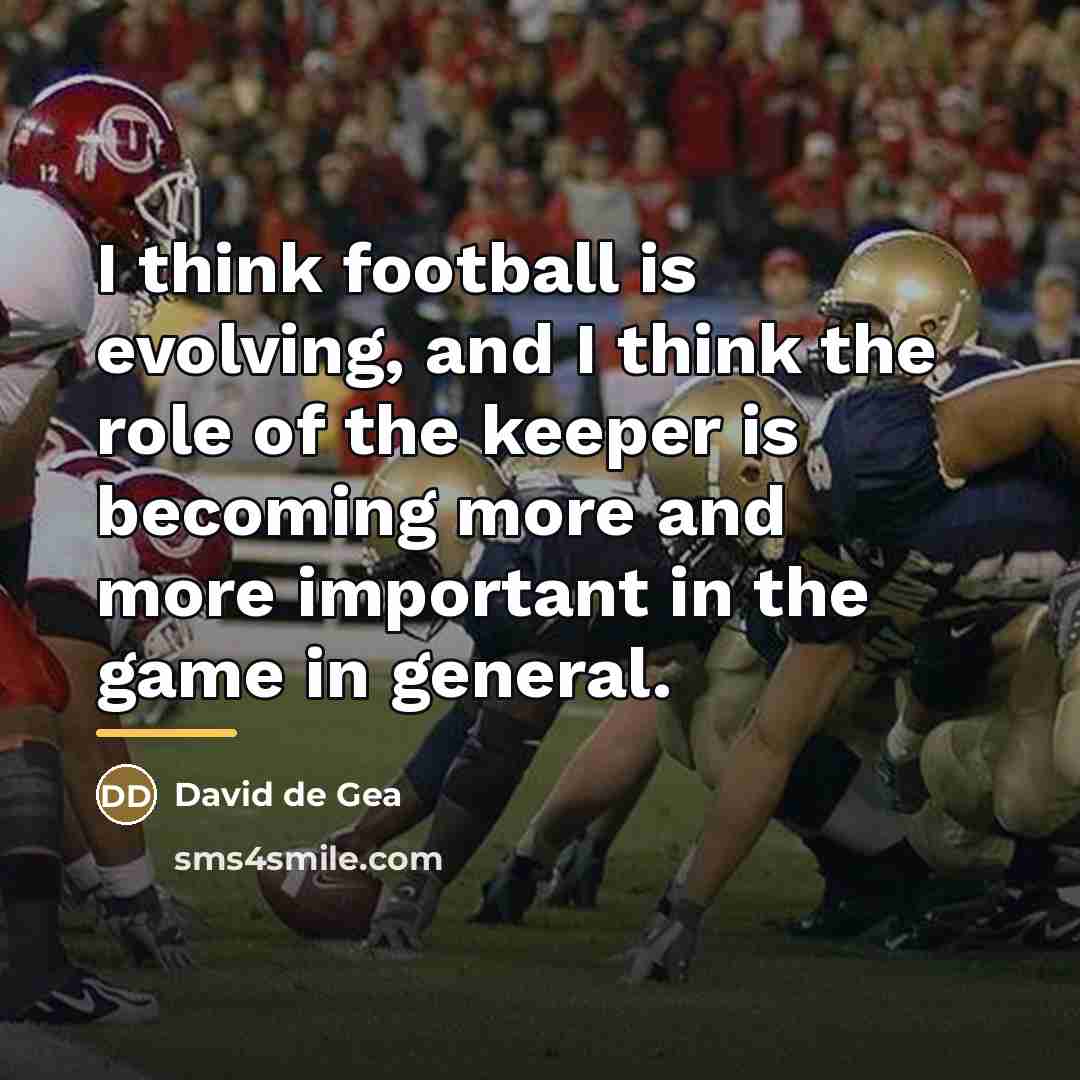 “I think football is evolving, and I think the role…” quote by David de Gea