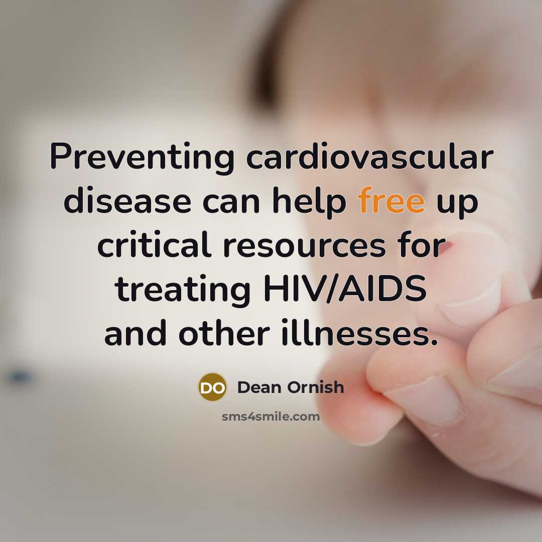 “Preventing cardiovascular disease can help free up critical resources for treating HIV/AIDS and other illnesses.” quote by Dean Ornish