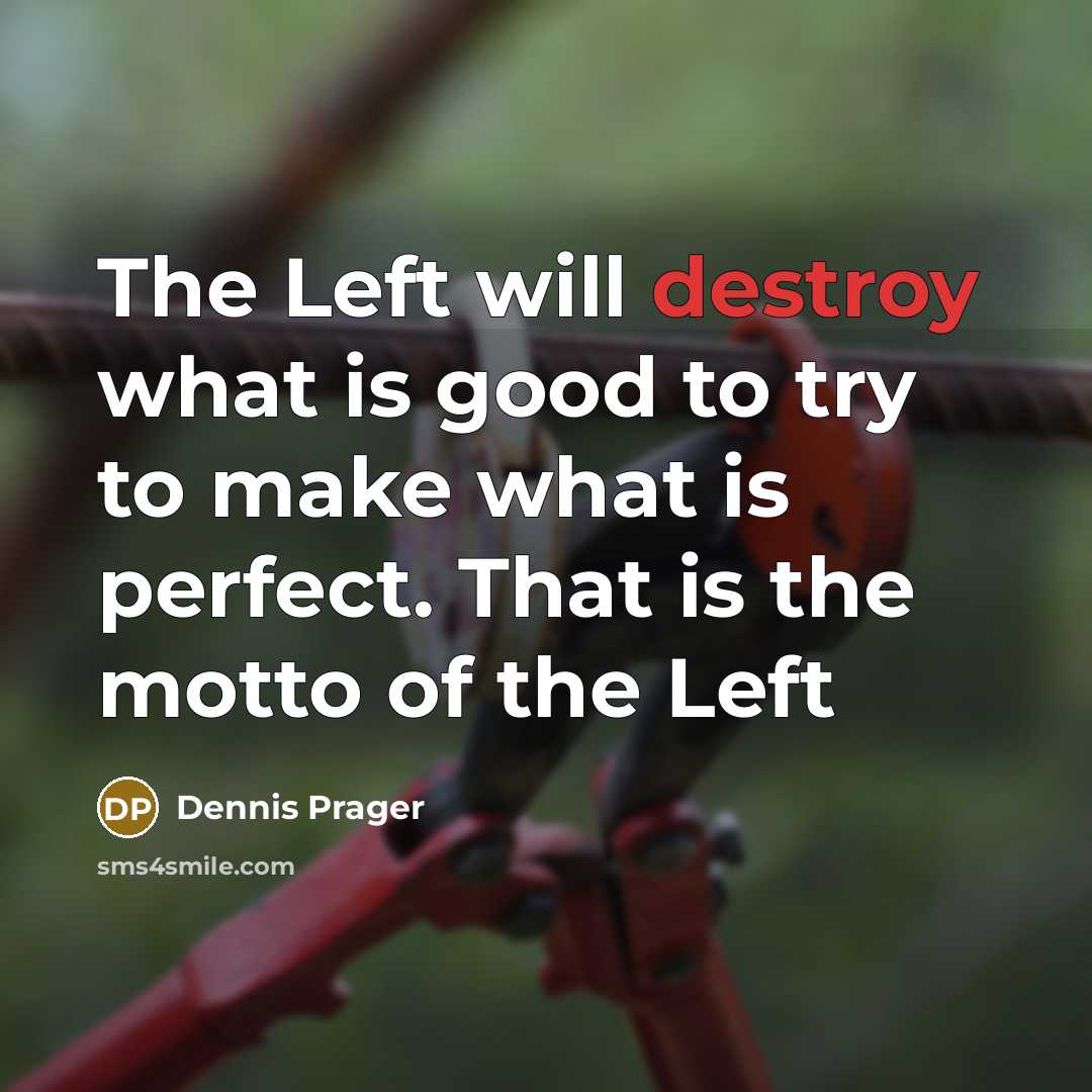 “The Left will destroy what is good to try to…” quote by Dennis Prager