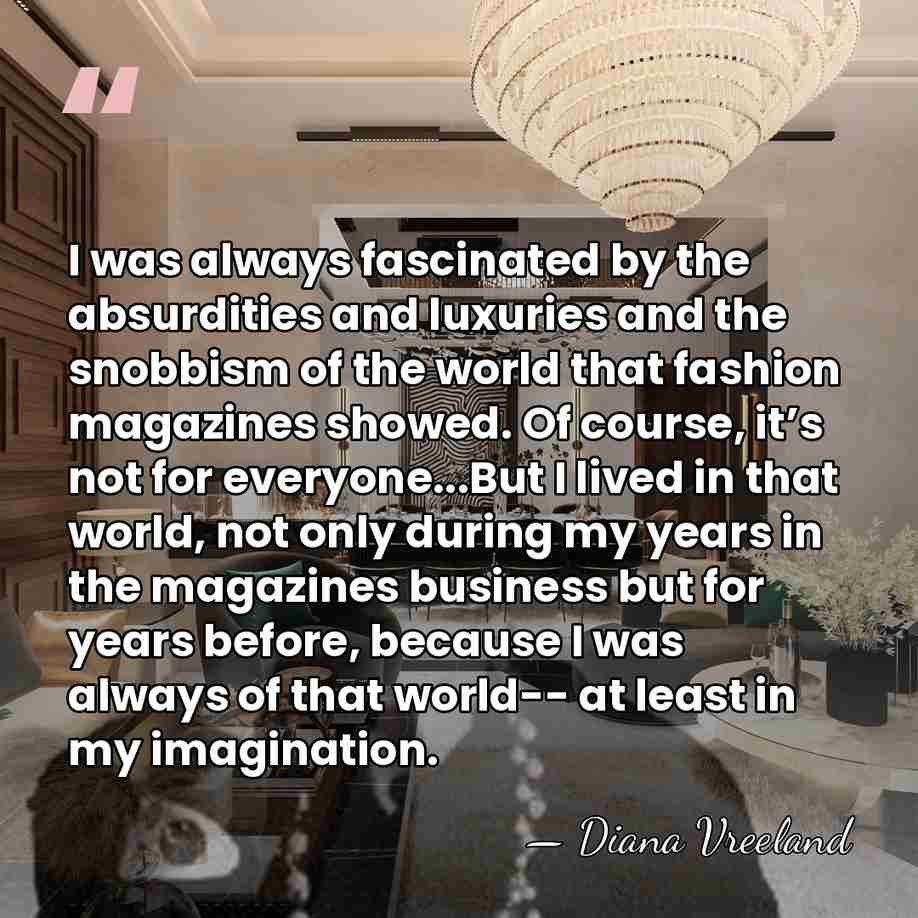 I was always fascinated by the absurdities and luxuries and the snobbism&hellip; - Diana Vreeland