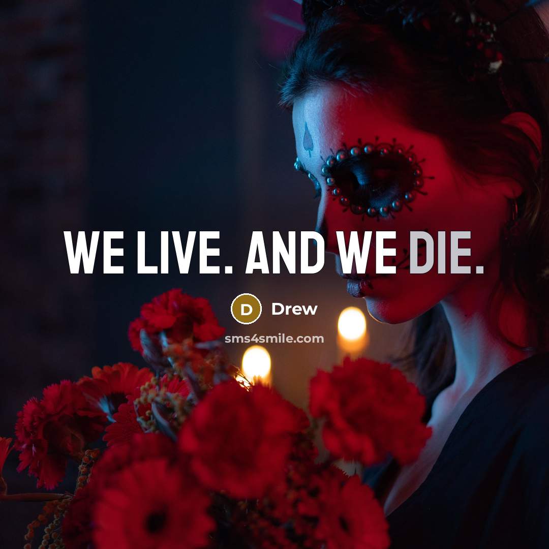“We live. And we die.” quote by Drew