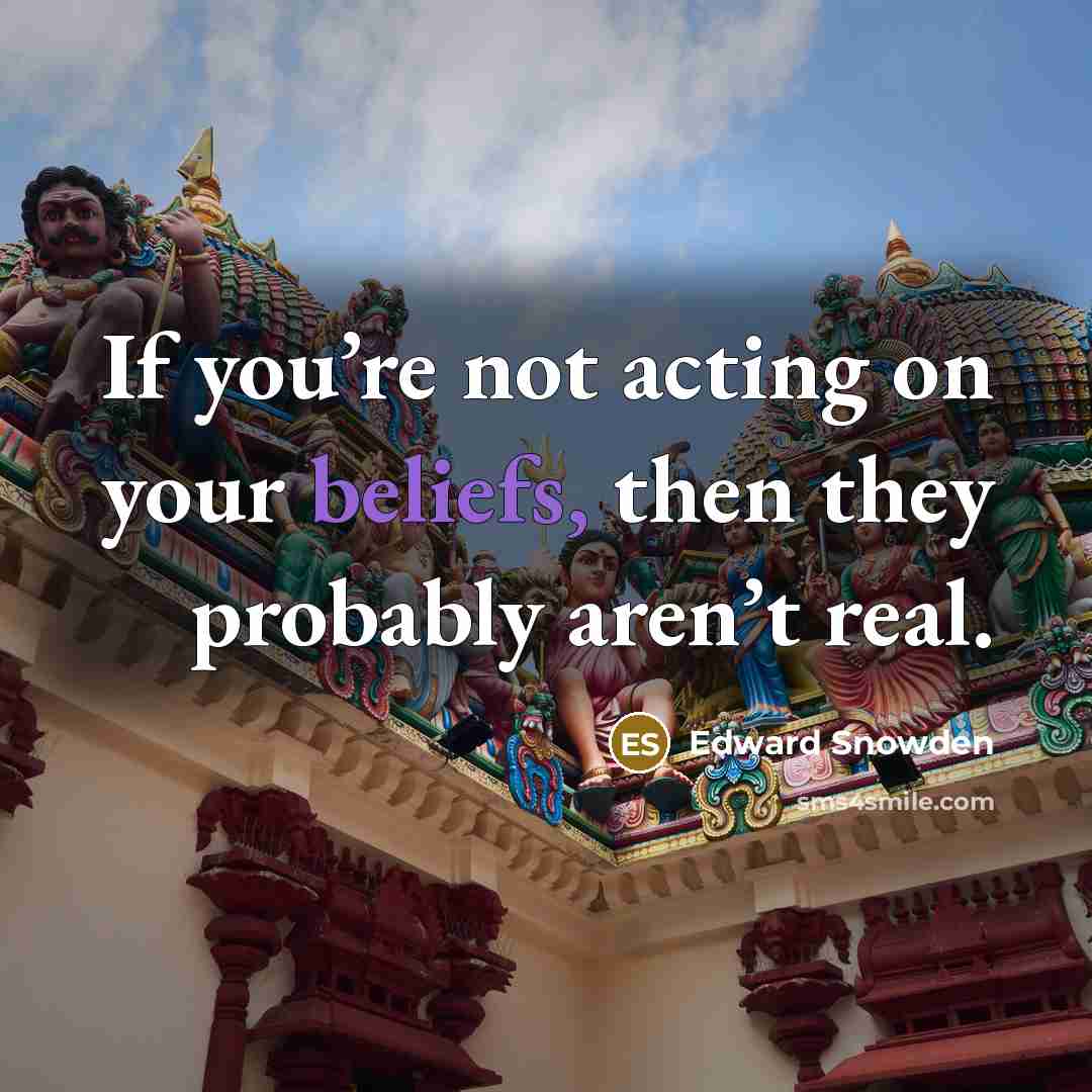 “If you’re not acting on your beliefs, then they probably…” quote by Edward Snowden