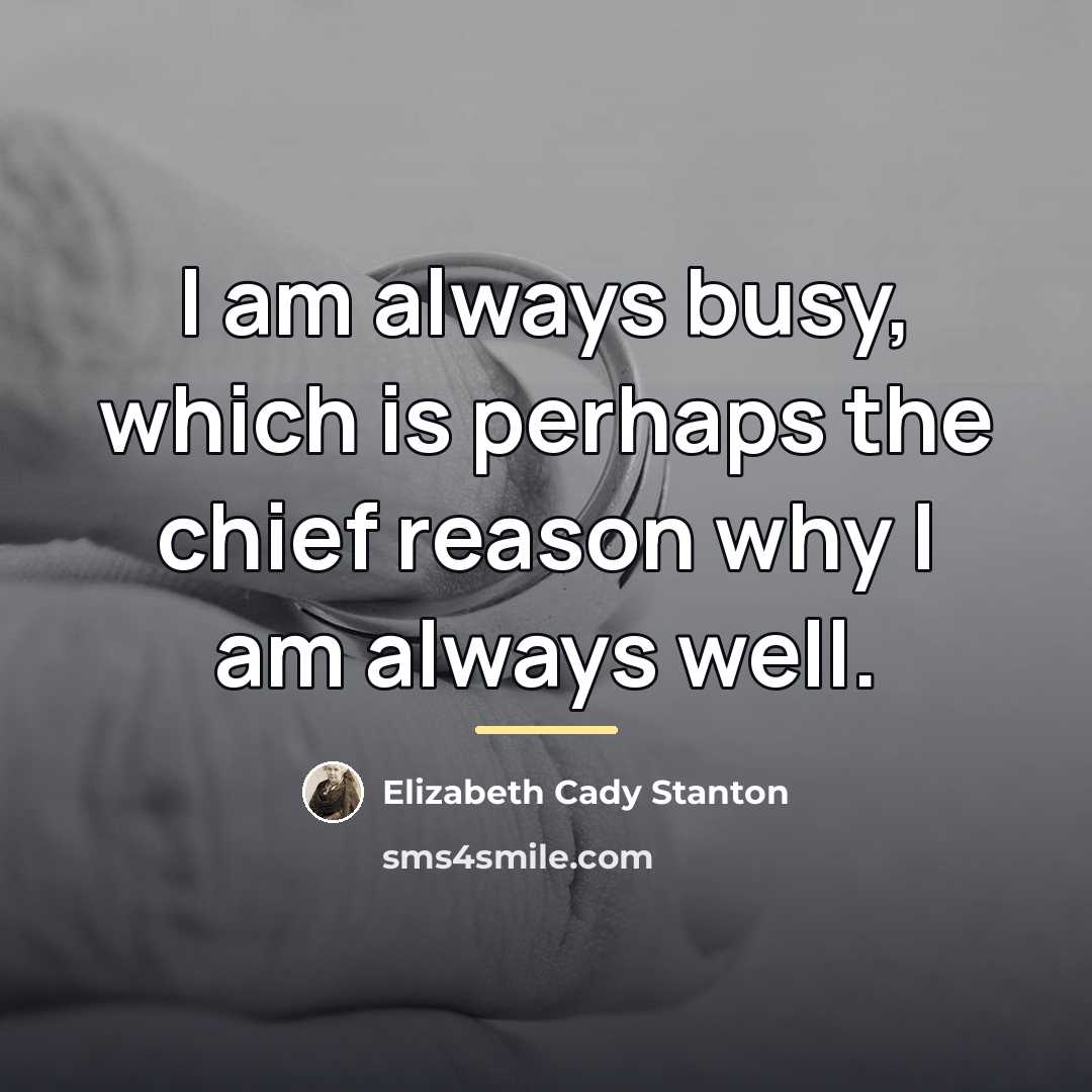 “I am always busy, which is perhaps the chief reason…” quote by Elizabeth Cady Stanton
