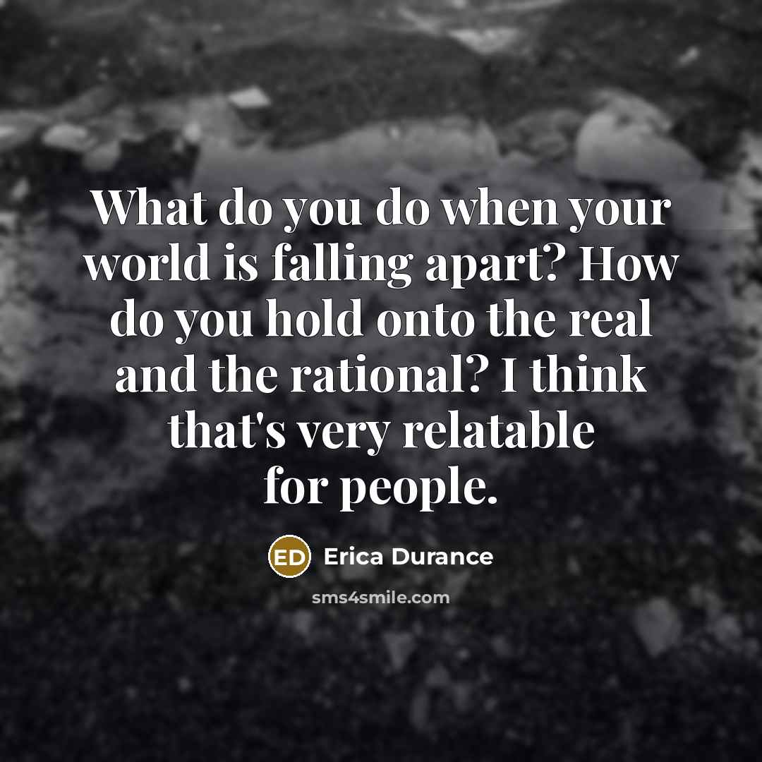 “What do you do when your world is falling apart?…” quote by Erica Durance