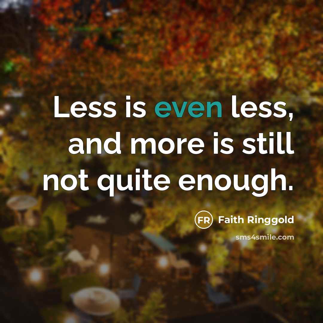 “Less is even less, and more is still not quite…” quote by Faith Ringgold