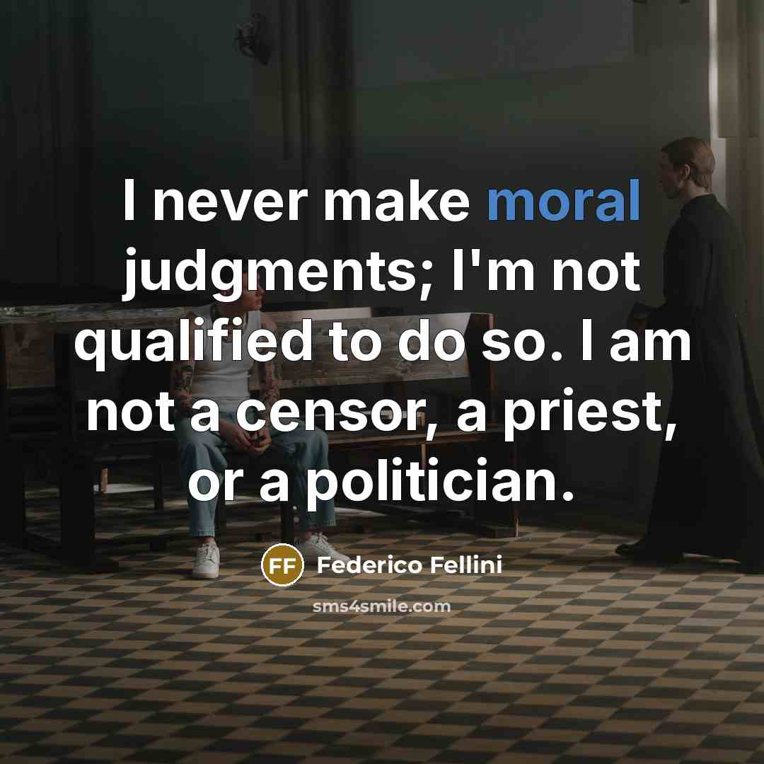 “I never make moral judgments; I'm not qualified to do…” quote by Federico Fellini