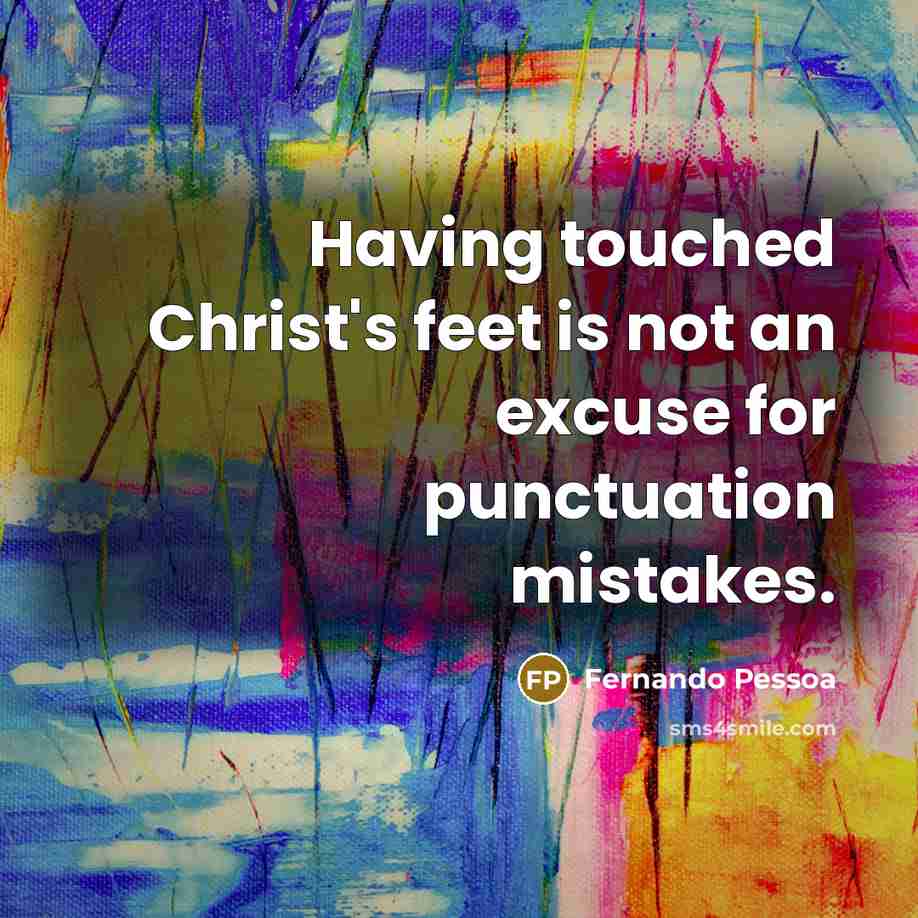 “Having touched Christ's feet is not an excuse for punctuation…” quote by Fernando Pessoa