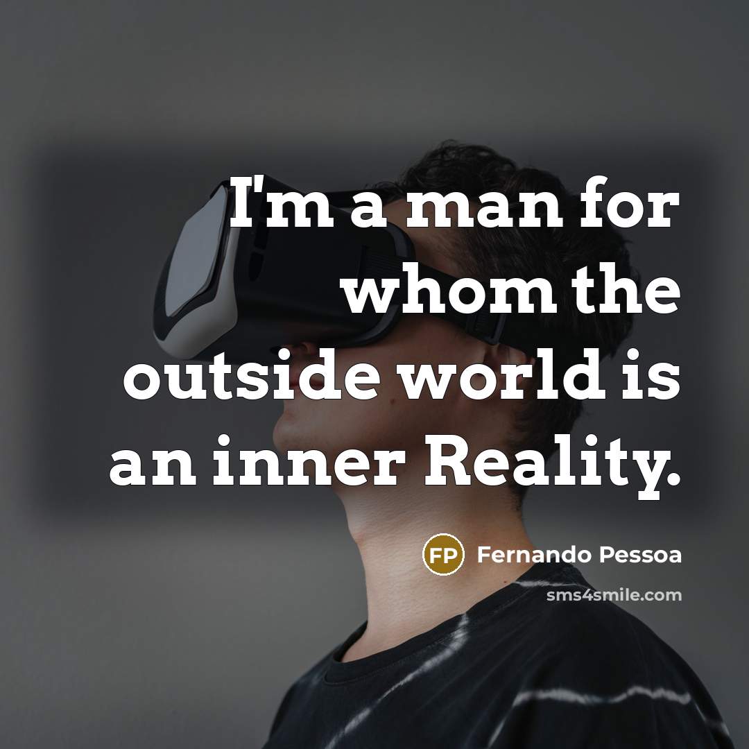 “I'm a man for whom the outside world is an…” quote by Fernando Pessoa