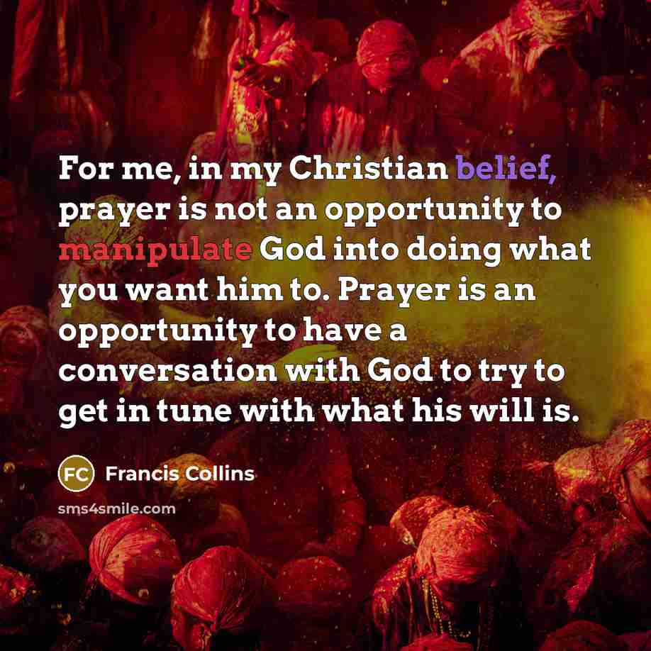 “For me, in my Christian belief, prayer is not an…” quote by Francis Collins