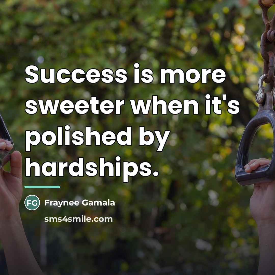 “Success is more sweeter when it's polished by hardships.…” quote by Fraynee Gamala