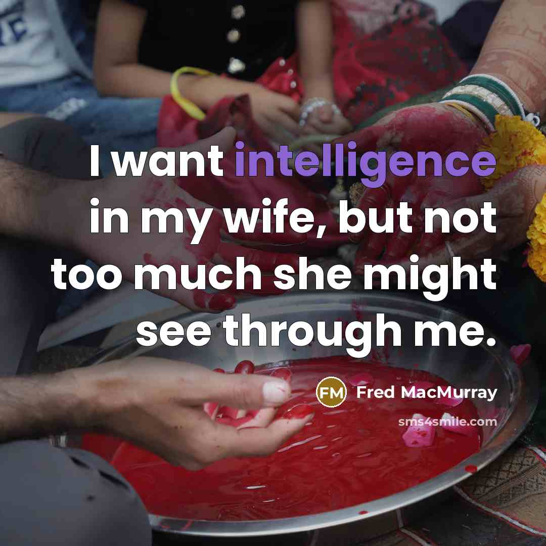 “I want intelligence in my wife, but not too much…” quote by Fred MacMurray