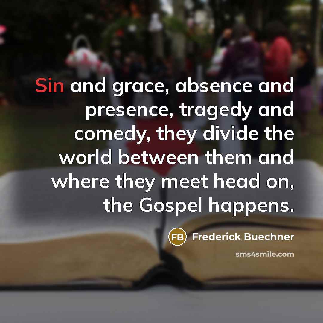 “Sin and grace, absence and presence, tragedy and comedy, they…” quote by Frederick Buechner