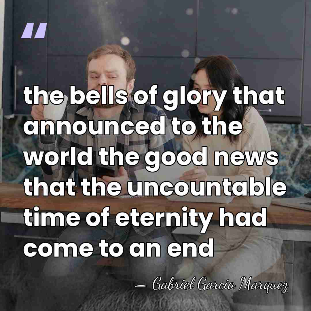 the bells of glory that announced to the world the good news&hellip; - Gabriel Garcia Marquez