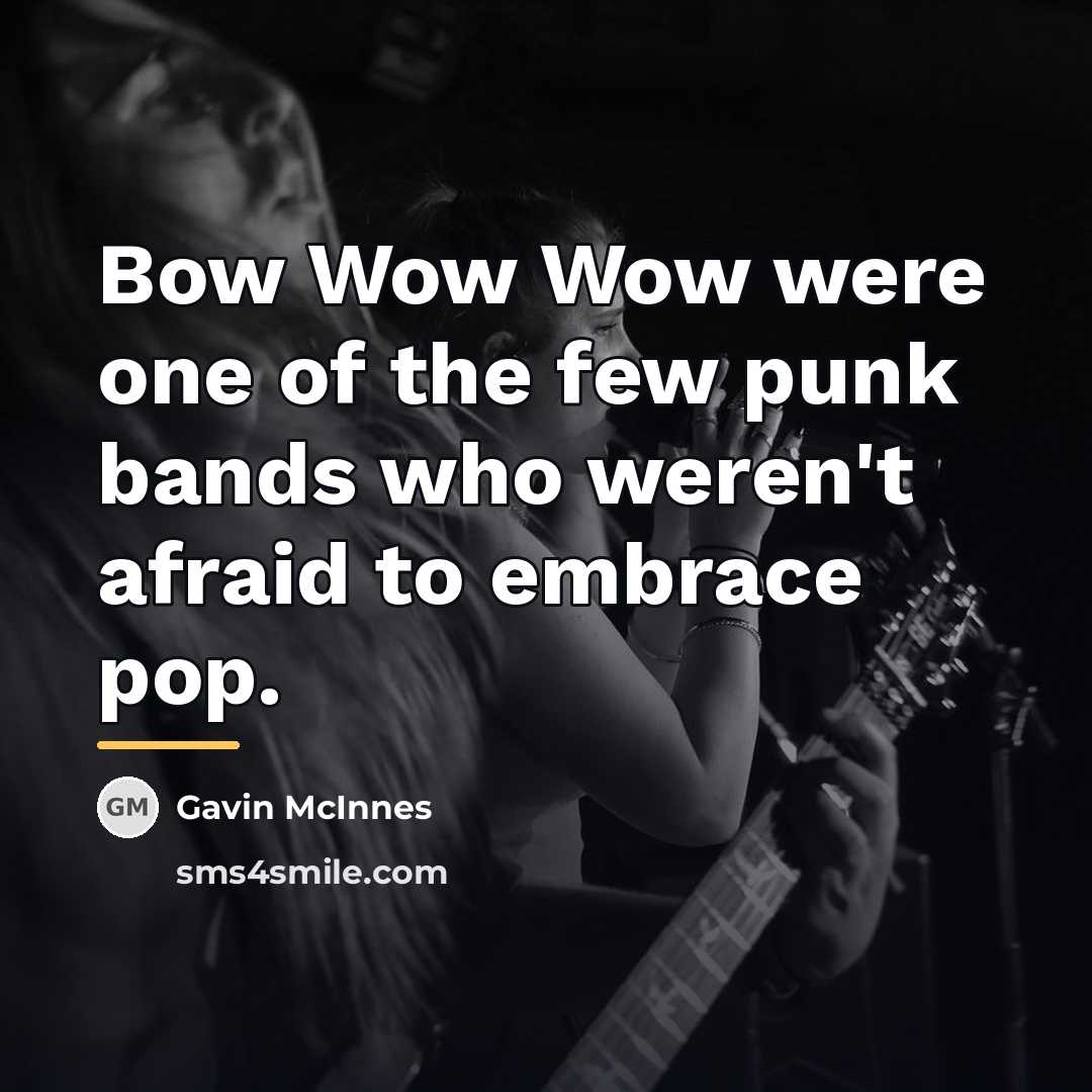 “Bow Wow Wow were one of the few punk bands…” quote by Gavin McInnes