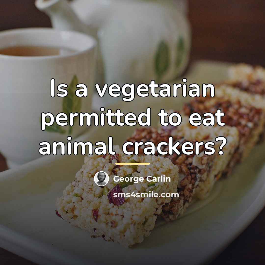 “Is a vegetarian permitted to eat animal crackers?…” quote by George Carlin