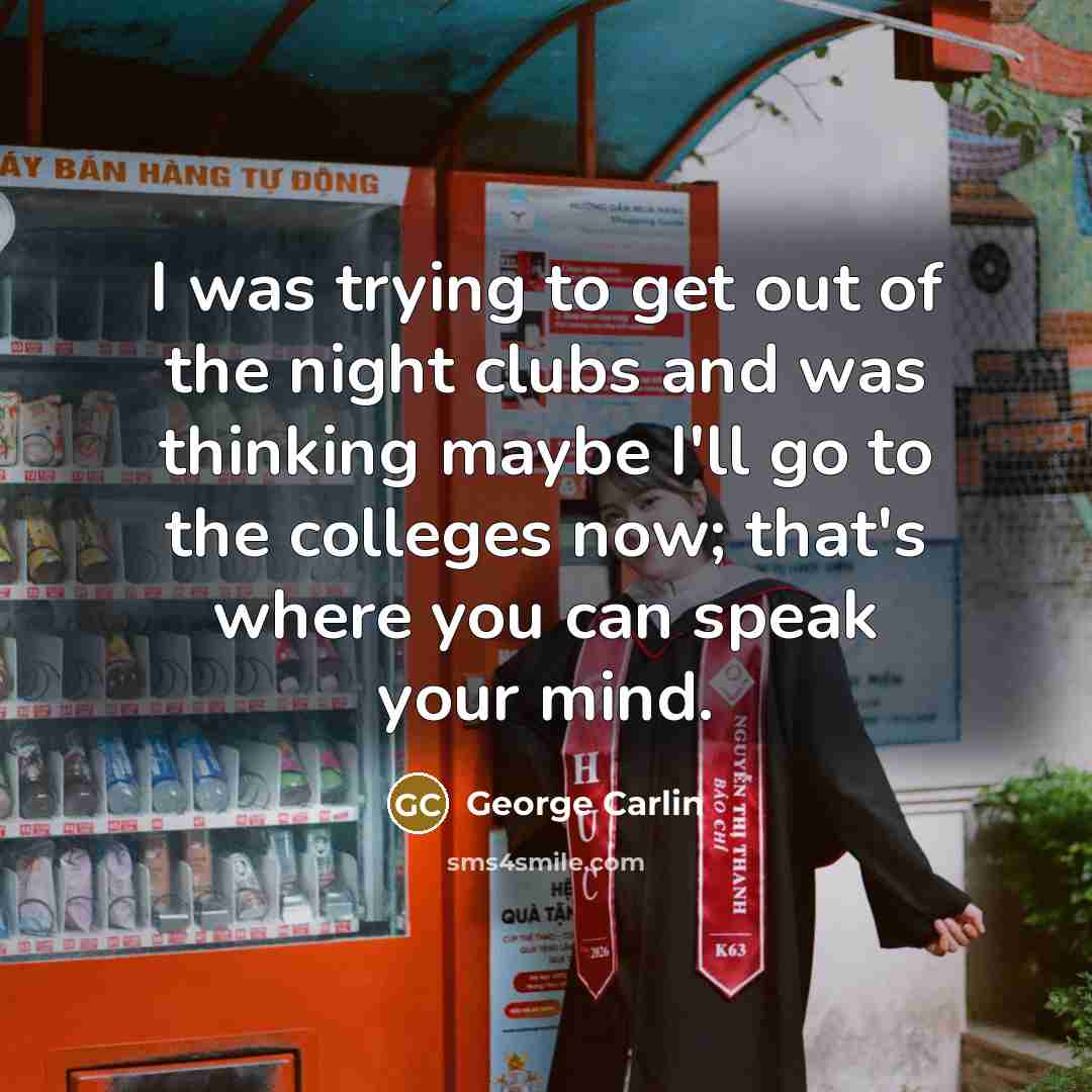 “I was trying to get out of the night clubs…” quote by George Carlin