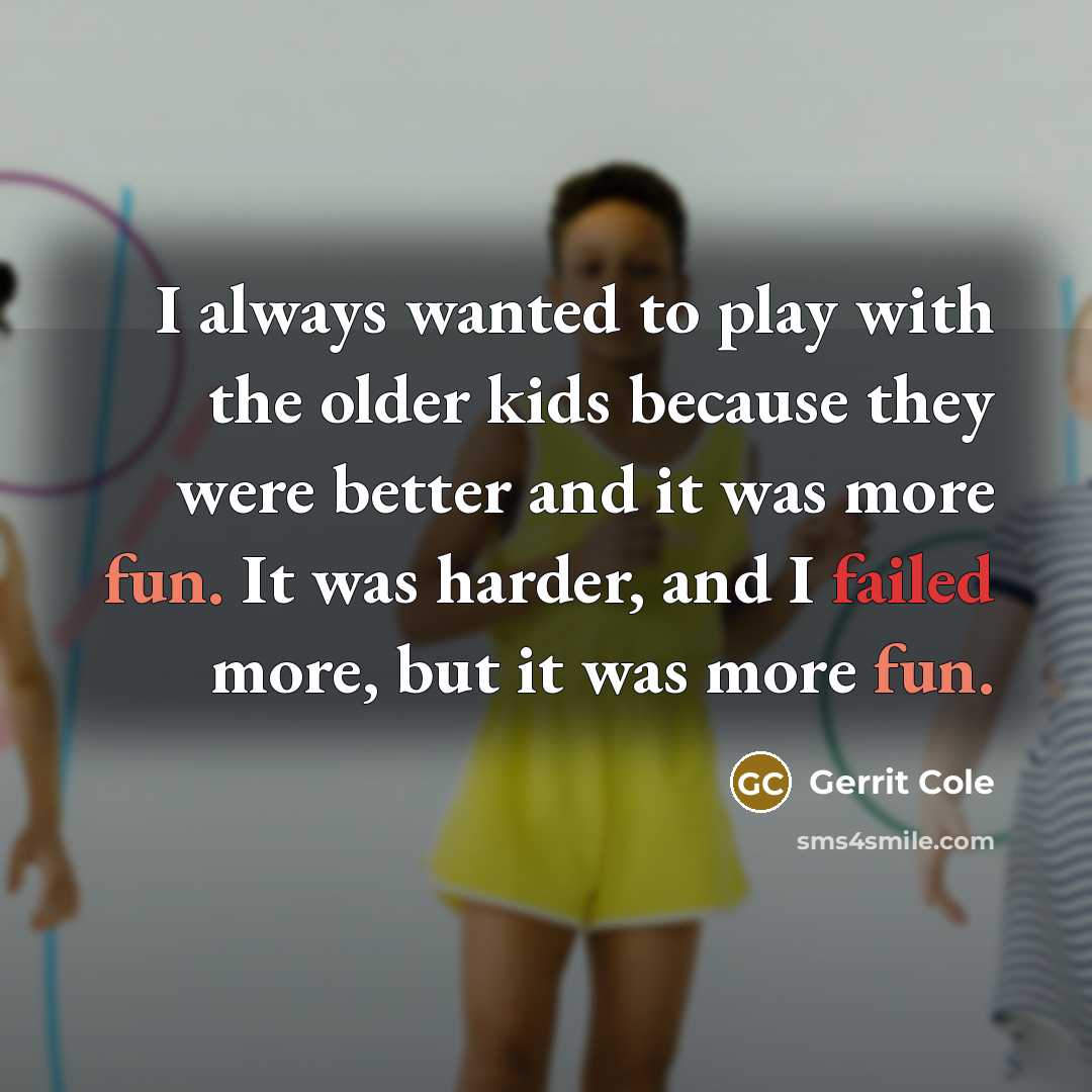 “I always wanted to play with the older kids because…” quote by Gerrit Cole