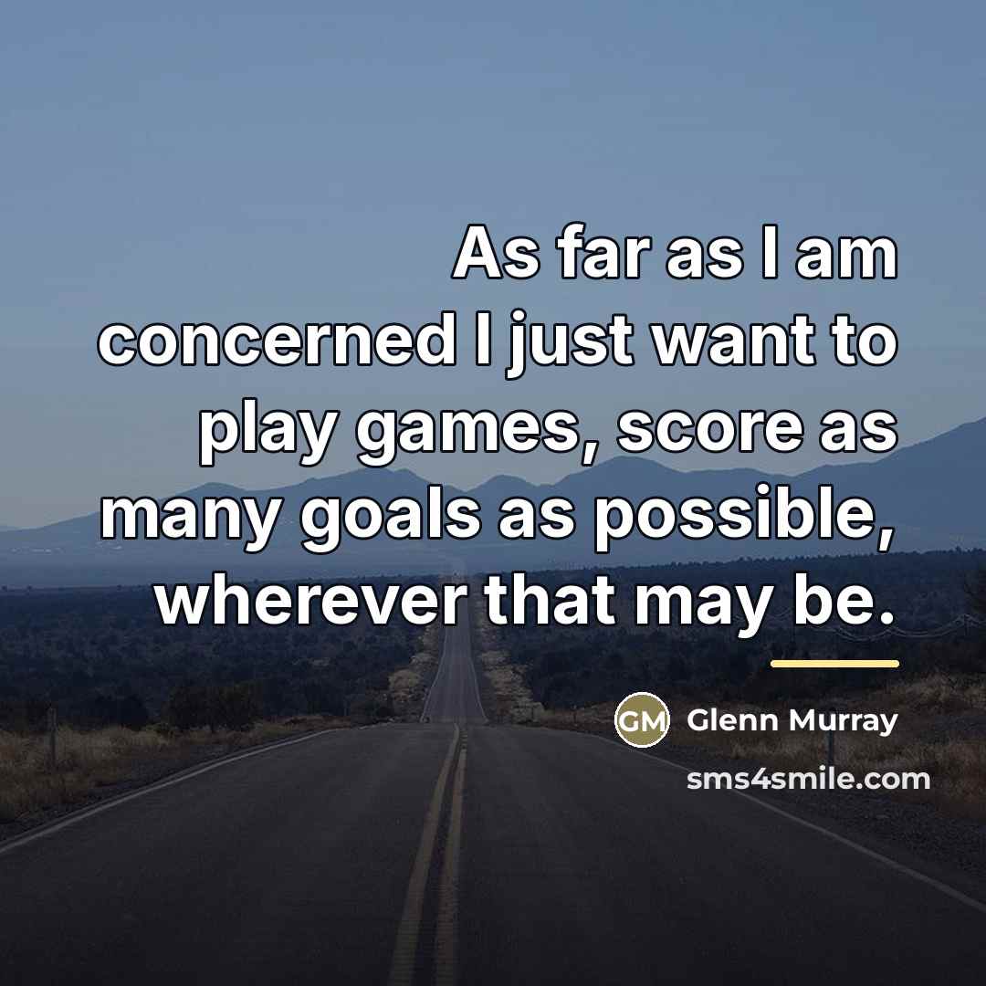 “As far as I am concerned I just want to…” quote by Glenn Murray