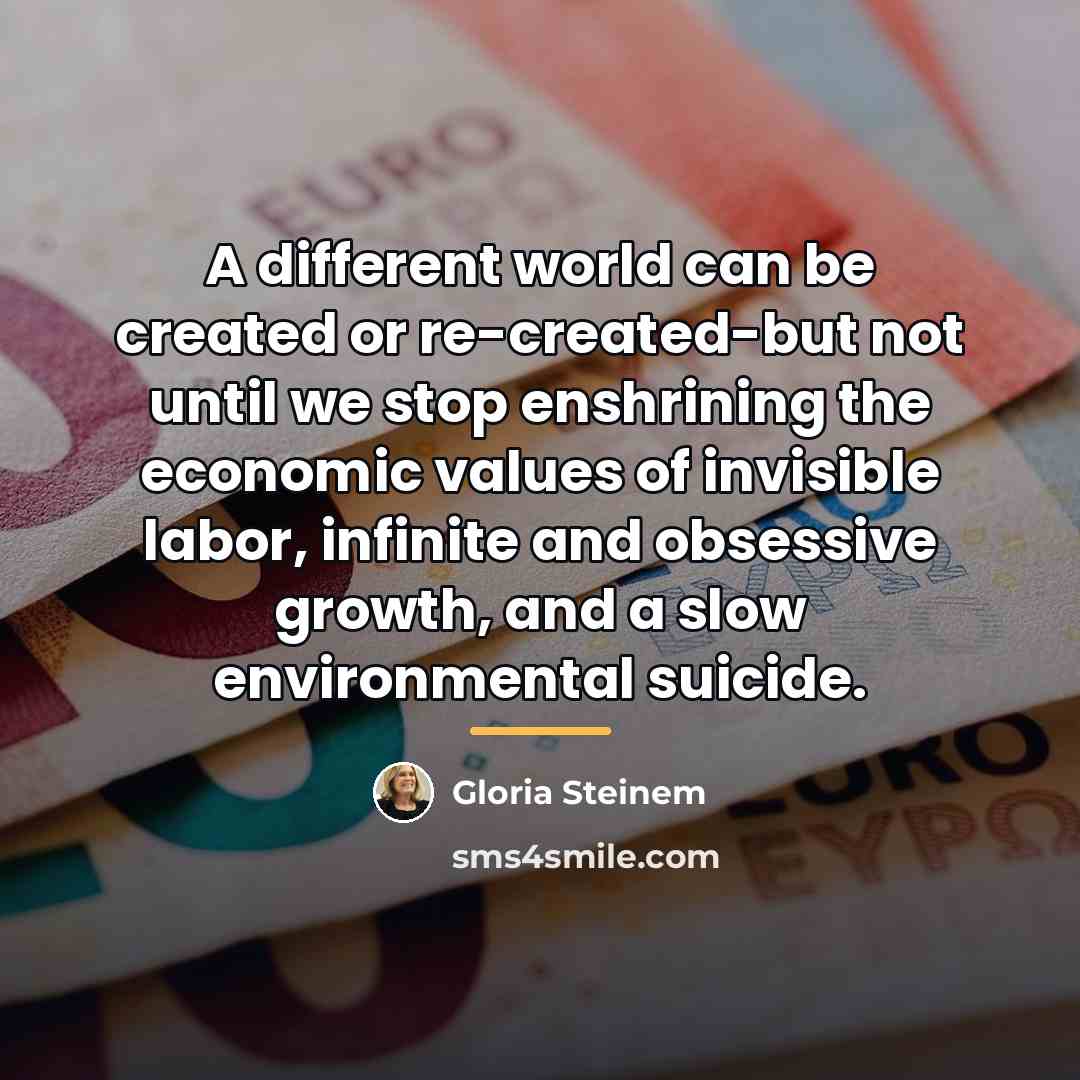 “A different world can be created or re-created-but not until…” quote by Gloria Steinem