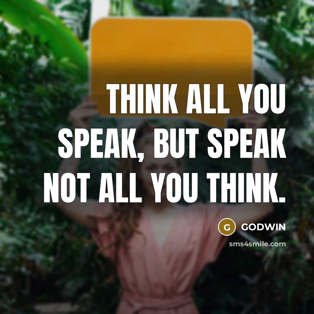 “Think all you speak, but speak not all you think.” quote by GODWIN