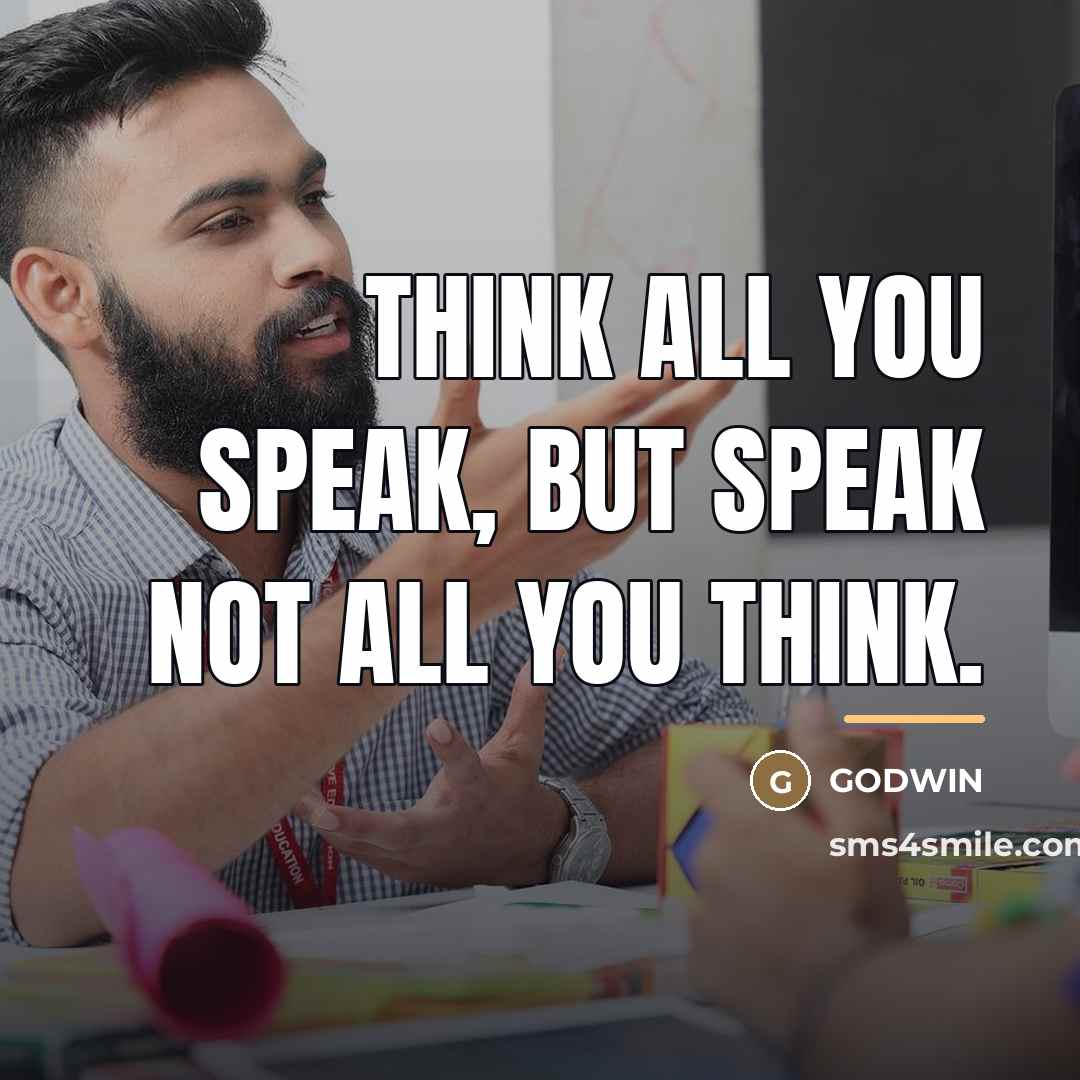 “Think all you speak, but speak not all you think.…” quote by GODWIN