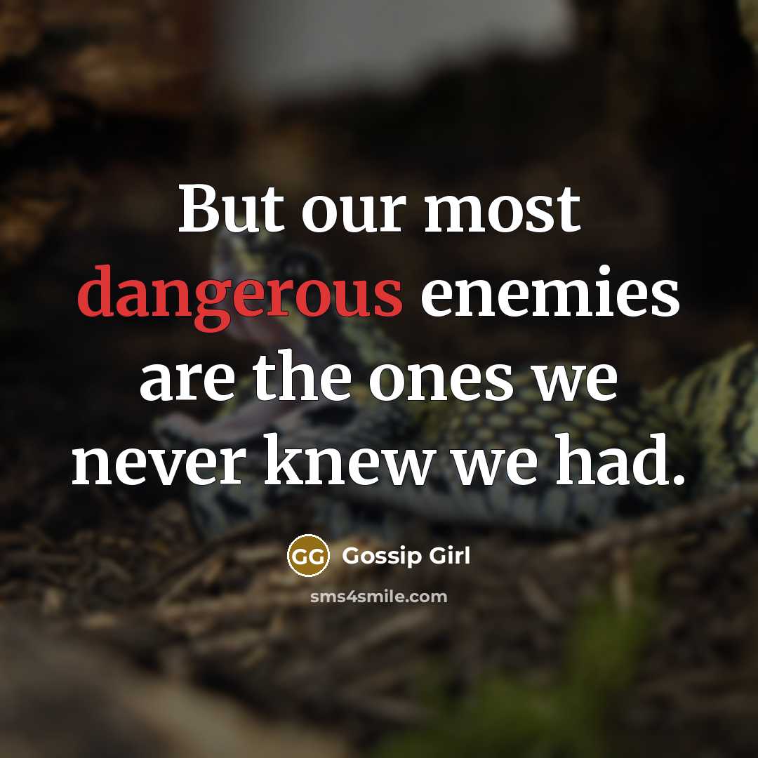 “But our most dangerous enemies are the ones we never knew we had.” quote by Gossip Girl