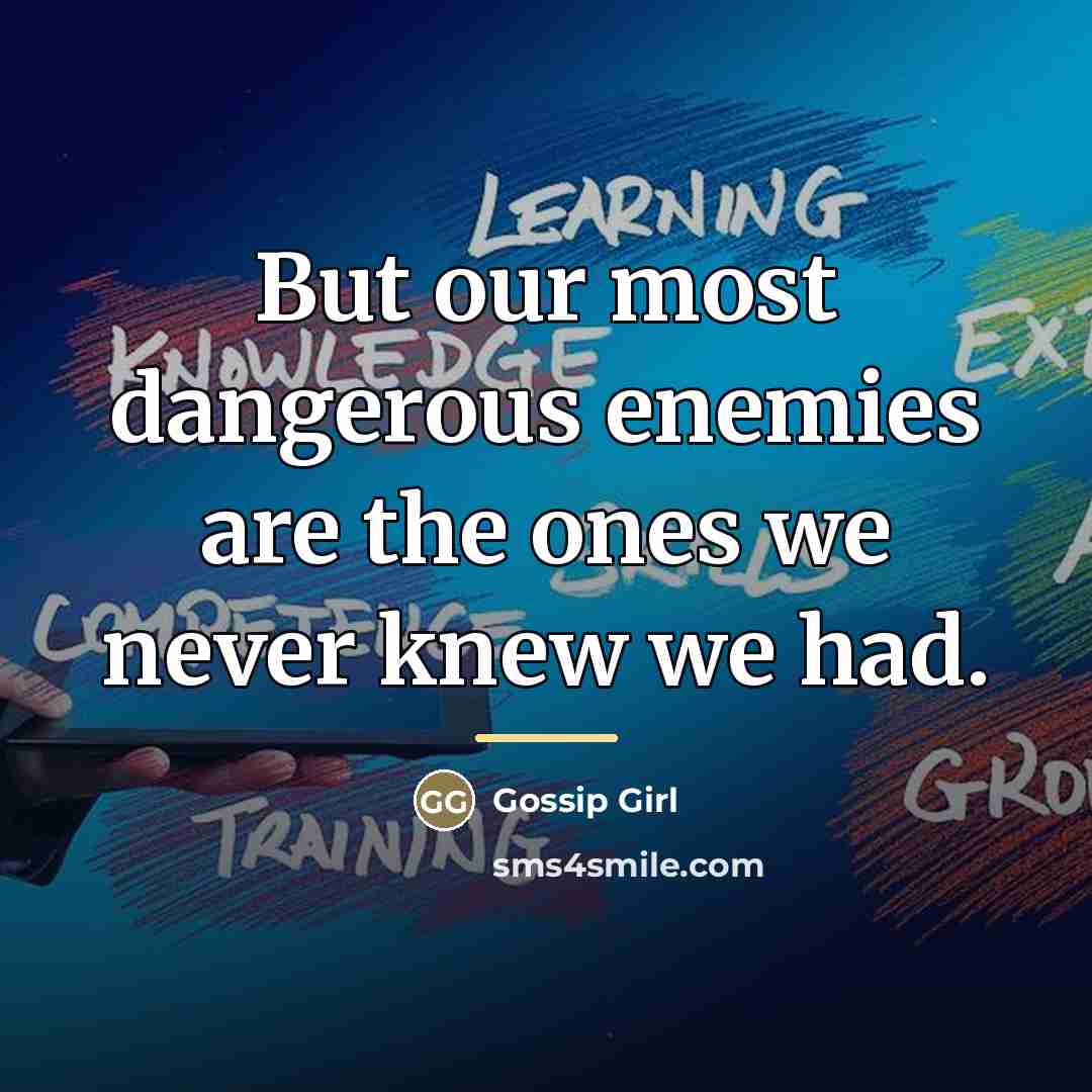 “But our most dangerous enemies are the ones we never…” quote by Gossip Girl