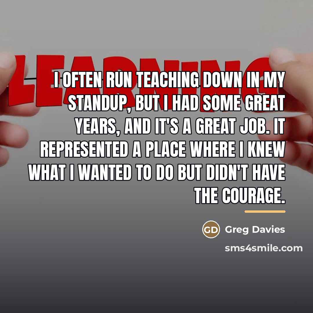 “I often run teaching down in my standup, but I…” quote by Greg Davies