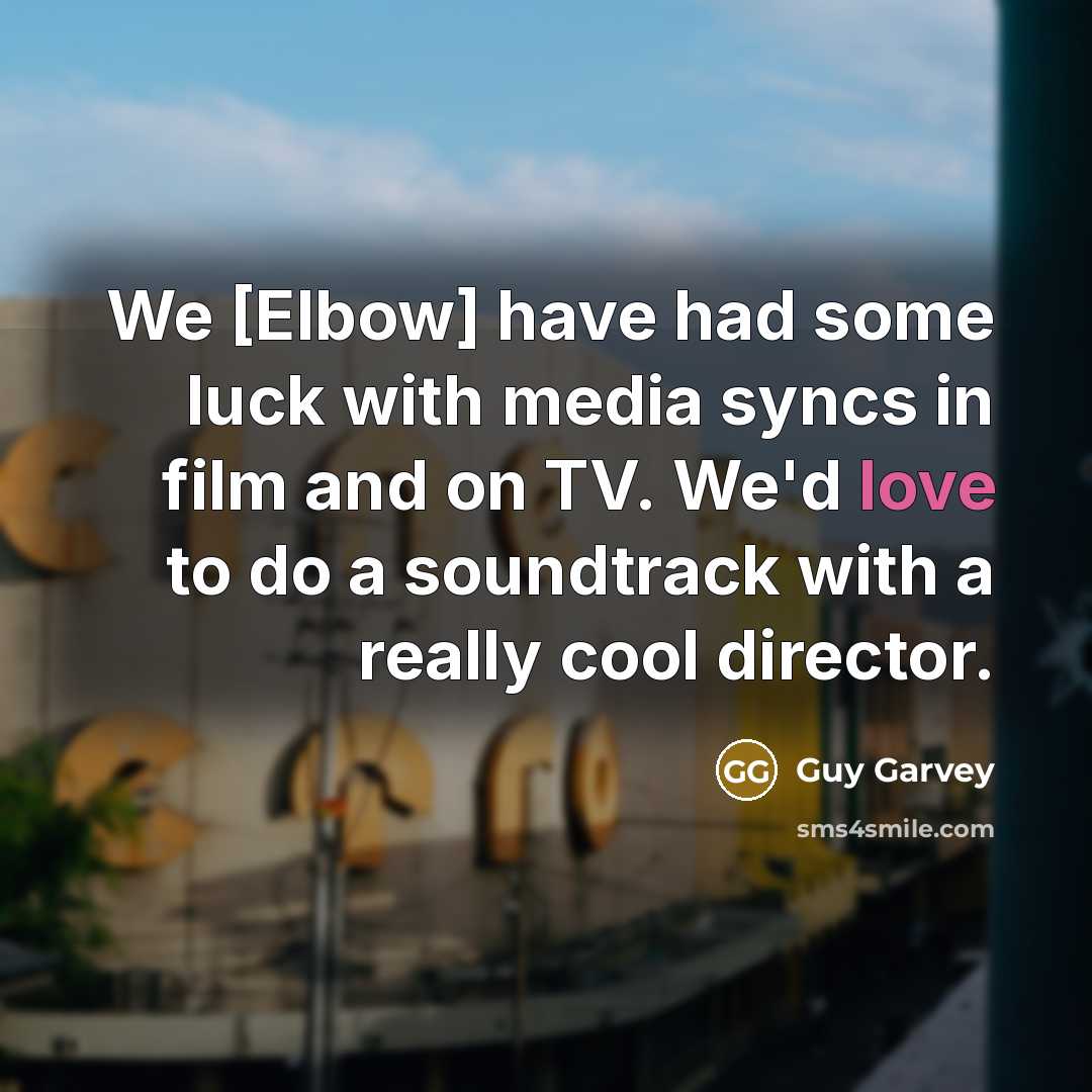 “We [Elbow] have had some luck with media syncs in…” quote by Guy Garvey