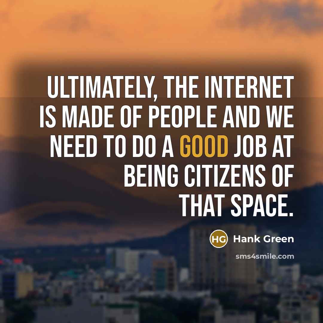 “Ultimately, the Internet is made of people and we need…” quote by Hank Green