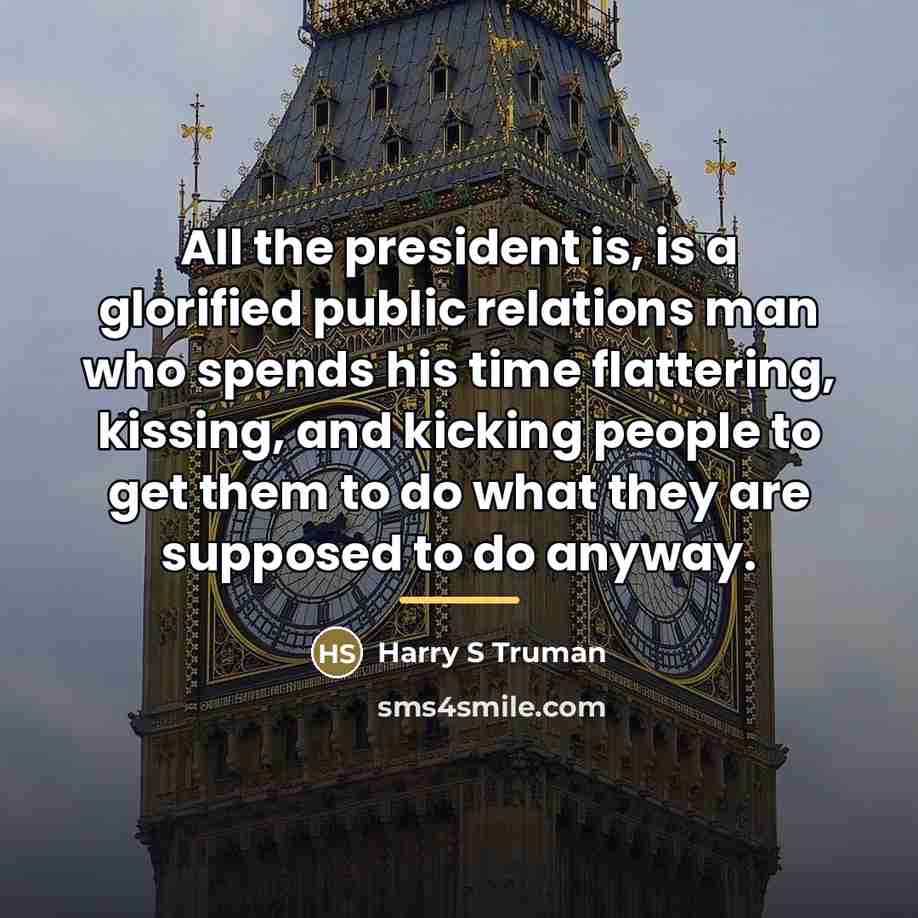 “All the president is, is a glorified public relations man…” quote by Harry S Truman